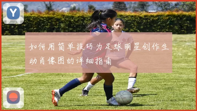 如何用简单技巧为足球明星创作生动肖像图的详细指南